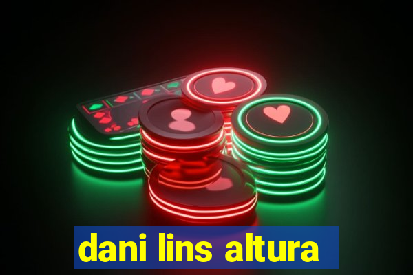 dani lins altura